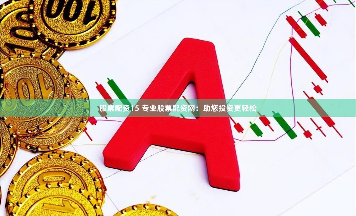 股票配资15 专业股票配资网：助您投资更轻松