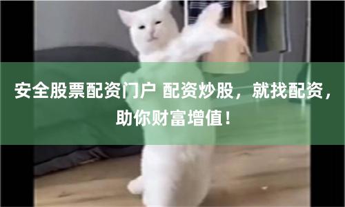安全股票配资门户 配资炒股,就找配资,助你财富增值!