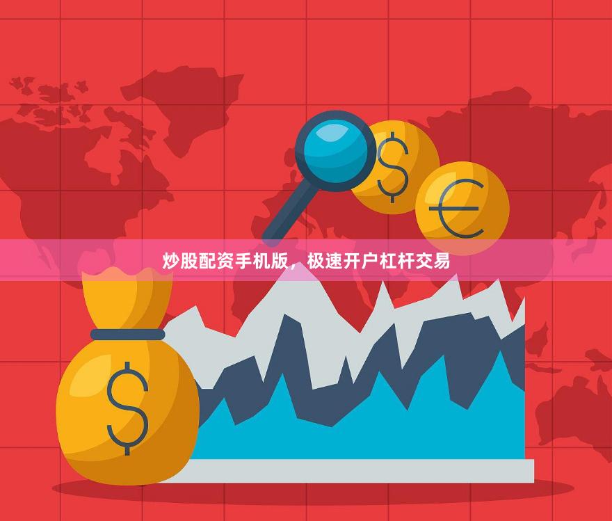 炒股配资手机版,极速开户杠杆交易