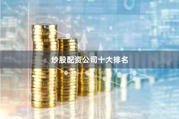 炒股配资公司十大排名
