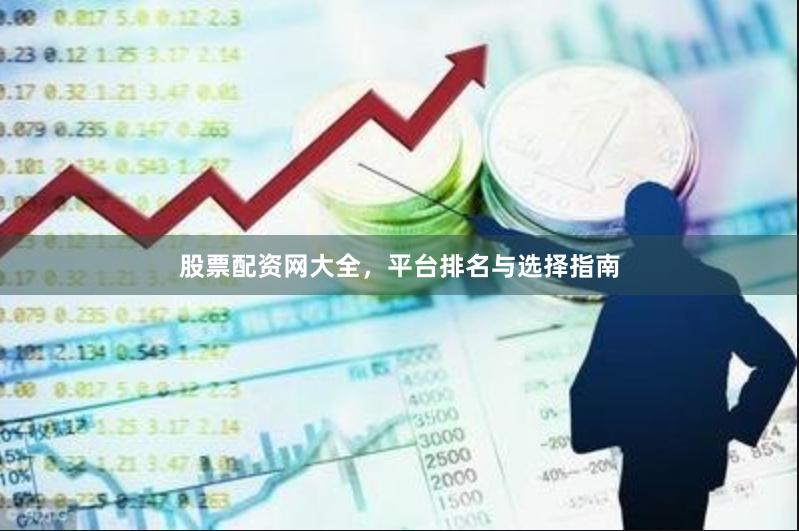 股票配资网大全，平台排名与选择指南